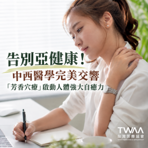 《2026/06/09 媒體報導》告別亞健康！中西醫學完美交響：「芳香穴療」啟動人體強大自癒力